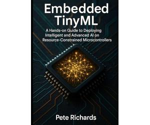 Embedded TinyML: A Hands-on Guide to Deploying Intelligent and Advanced AI on Resource-Constrained Microcontrollers