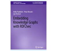 Embedding Knowledge Graphs with RDF2vec (Synthesis Lectures on Data, Semantics, and Knowledge)