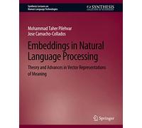 Embeddings in Natural Language Processing: Theory and Advances in Vector Representations of Meaning (Synthesis Lectures on Human Language Technologies)