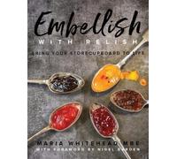 Embellish With Relish : Bring your store cupboard essentials to life - The Hawkshead Relish Cook Book