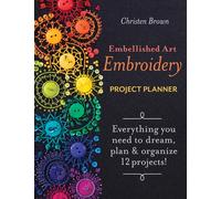 Embellished Art Embroidery Project Planner : Everything You Need to Dream, Plan & Organize 12 Projects!