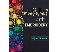 Embellished Art Embroidery Project Planner: Everything you need to dream, plan & organize 12 projects!