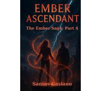 Ember Ascendant: The Ember Saga: Part 4