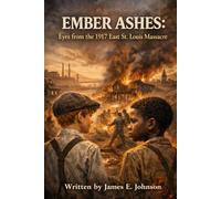 Ember Ashes: Eyes from the 1917 East St. Louis Massacre