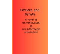 Embers and Petals: A novel of resilience, passion, and bittersweet redemption.