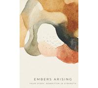 Embers Arising. Your Story. Rewritten in Strength.: A 52-Week Guided Healing Journal for Survivors of Domestic Violence and Trauma Recovery