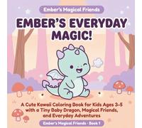 Ember's Everyday Magic!: A Cute Kawaii Coloring Book for Kids Ages 3-5 with a Tiny Baby Dragon, Magical Friends, and Everyday Adventures (Ember's Magical Friends)