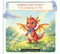 Ember's First Flight: A Heartwarming Children's Book About Courage, Overcoming Fear, and Taking the First Step (The Courage to Try) (The Little Dragon Social-Emotional Learning Series)