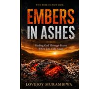 EMBERS IN ASHES: Finding God Through Prayer When Life Falls Apart