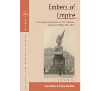 Embers of Empire: Continuity and Rupture in the Habsburg Successor States after 1918: 22 (Austrian and Habsburg Studies, 22)