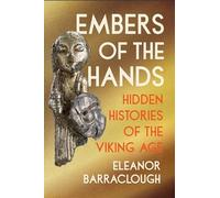 Embers of the Hands : Hidden Histories of the Viking Age by Eleanor ...
