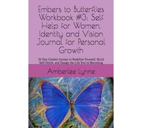 Embers to Butterflies Workbook #3: Self Help for Women, Identity and Vision Journal for Personal Growth: 50 Day Guided Journey to Redefine Yourself, ... and Design the Life You’re Becoming
