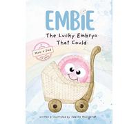 Embie, The Lucky Embryo That Could: A Mom+Dad IVF Story