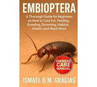 EMBIOPTERA: A Thorough Guide for Beginners on How to Care For, Feeding, Breeding, Grooming, Habitat, Health, and Much More