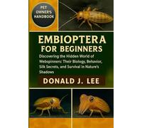 EMBIOPTERA FOR BEGINNERS: Discovering the Hidden World of Webspinners: Their Biology, Behavior, Silk Secrets, and Survival in Nature’s Shadows.