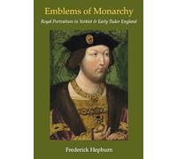 Emblems of Monarchy: Royal Portraiture in Yorkist and Early Tudor England (Studies in Medieval and Early Renaissance Art History)