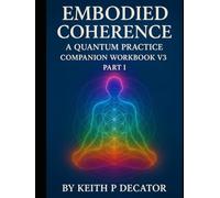 Embodied Coherence - A Quantum Practice Companion: Workbook 3 (Embodied Coherence Series)