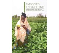 Embodied Engineering: Gendered Labor, Food Security, and Taste in Twentieth-Century Mali (New African Histories)