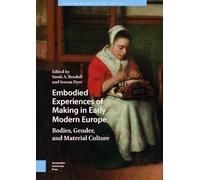 Embodied Experiences of Making in Early Modern Europe: Bodies, Gender, and Material Culture (Visual and Material Culture, 1300-1700)