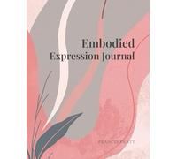 Embodied Expression Journal: A 30-Day Guided Practice for Reflection, Intention & Self-Expression