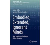 Embodied, Extended, Ignorant Minds: New Studies on the Nature of Not-Knowing: 463 (Synthese Library, 463)