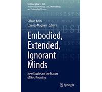 Embodied, Extended, Ignorant Minds: New Studies on the Nature of Not-Knowing: 463 (Synthese Library, 463)