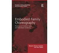 Embodied Family Choreography: Practices of Control, Care, and Mundane Creativity (Directions in Ethnomethodology and Conversation Analysis)