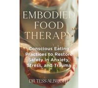 EMBODIED FOOD THERAPY: Conscious Eating Practices to Restore Safety in Anxiety, Stress, and Trauma