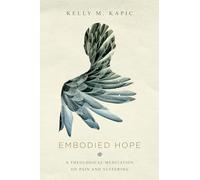 Embodied Hope - A Theological Meditation on Pain and Suffering