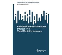 Embodied Human-Computer Interaction in Vocal Music Performance – Springer Series: Cultural Computing