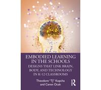 Embodied Learning in the Schools : Designs That Link Brain, Body, and Technology in K-12 Classrooms