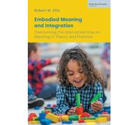 Embodied Meaning and Integration: Overcoming the Abstracted Grip on Meaning in Theory and Practice (Volume IV) (Middle Way Philosophy)