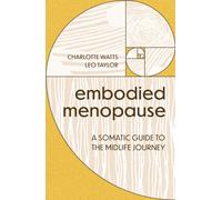 Embodied Menopause : A somatic guide to the midlife journey
