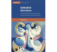 Embodied Narratives: Protecting Identity Interests through Ethical Governance of Bioinformation (Cambridge Bioethics and Law)