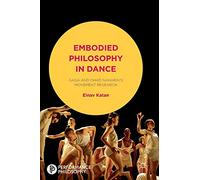 Embodied Philosophy in Dance: Gaga and Ohad Naharin's Movement Research (Performance Philosophy)