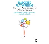 Embodied Playwriting: Improv and Acting Exercises for Writing and Devising