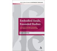 Embodied Souls, Ensouled Bodies: An Exercise in Christological Anthropology and Its Significance for the Mind/Body Debate: No. 1 (T&T Clark Studies in Systematic Theology)