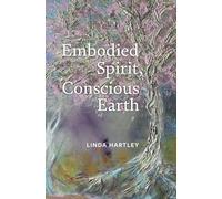 Embodied Spirit, Conscious Earth : From Embryology to Embodied Relational Spiritual Practice
