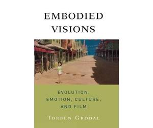 Embodied Visions: Evolution, Emotion, Culture, and Film by Torben Grodal (Englis