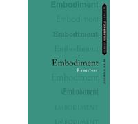 Embodiment: A History (OXFORD PHILOSOPHICAL CONCEPTS)