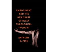 Embodiment and the New Shape of Black Theological Thought (Religion, Race, and Ethnicity)