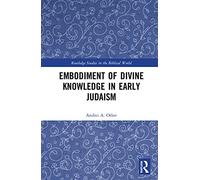 Embodiment of Divine Knowledge in Early Judaism (Routledge Studies in the Biblical World)