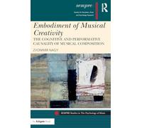 Embodiment of Musical Creativity: The Cognitive and Performative Causality of Musical Composition (SEMPRE Studies in The Psychology of Music)