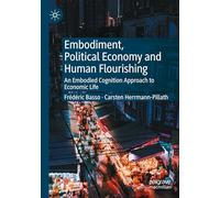 Embodiment, Political Economy and Human Flourishing: An Embodied Cognition Approach to Economic Life