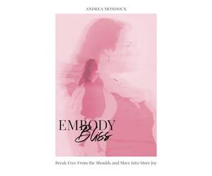 Embody Bliss: Break Free From The Shoulds and Move Into More Joy