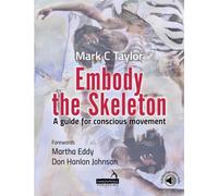 Embody the Skeleton : A Guide for Conscious Movement