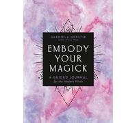 Embody Your Magick : A Guided Journal for the Modern Witch