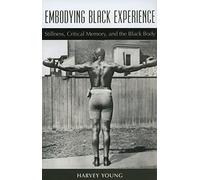 Embodying Black Experience: Stillness, Critical Memory, and the Black Body (Theater: Theory/Text/Performance)