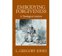 Embodying Forgiveness: A Theological Analysis