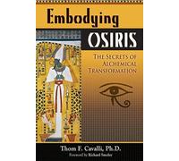Embodying Osiris: The Secrets of Alchemical Transformation